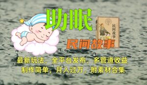 助眠式民间故事最新玩法,全平台发布,多管道收益,制作简单【附素材合集】|淘骐网赚资源库