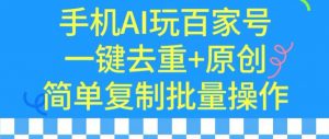 用手机AI玩百家号,一键去重+原创,简单复制批量操作【揭秘】|淘骐网赚资源库