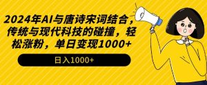 2024年AI与唐诗宋词结合,传统与现代科技的碰撞,轻松涨粉,单日变现1000+【揭秘】|淘骐网赚资源库