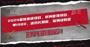 2024最新靠谱项目,时间管理项目,收徒一单1980,适合长期做,保姆级教程【揭秘】|淘骐网赚资源库