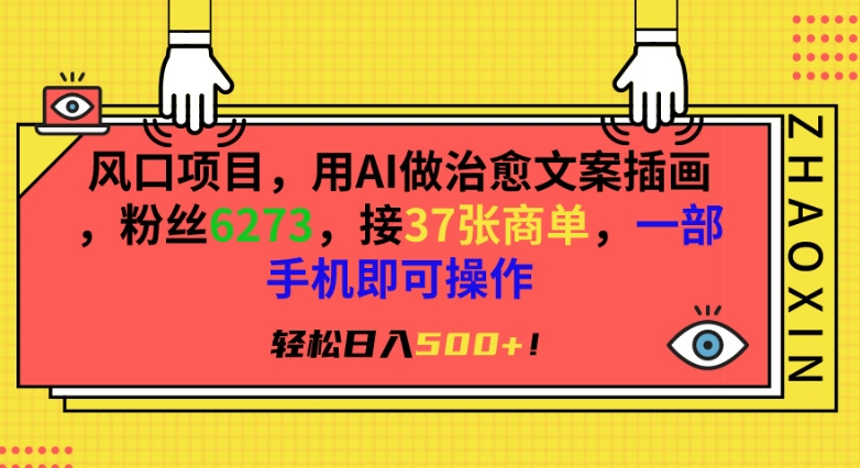 风口项目，用AI做治愈文案插画，粉丝6273，接37张商单，一部手机即可操作，轻松日入500+【揭秘】|淘骐网赚资源库