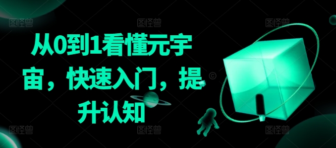 从0到1看懂元宇宙,快速入门,提升认知|淘骐网赚资源库