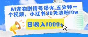 AI宠物剧情号爆火,五分钟一个视频,小红书30天涨粉10w,日收入1000+【揭秘】|淘骐网赚资源库