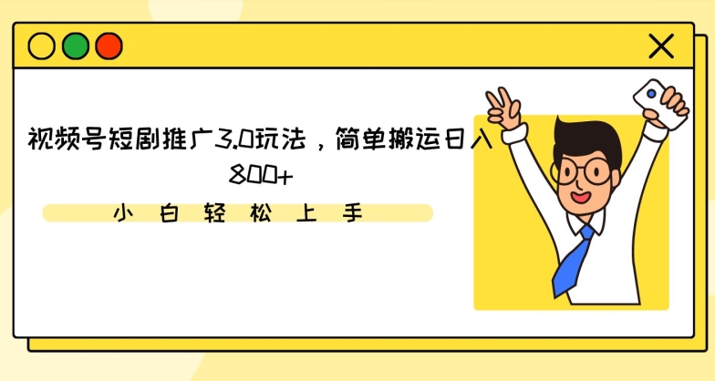 视频号短剧推广3.0玩法,简单搬运日入800+【揭秘】|淘骐网赚资源库