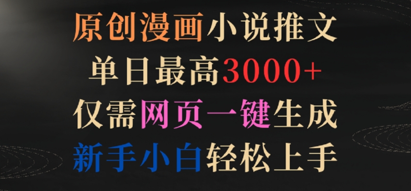 原创漫画小说推文,单日最高3000+,仅需网页一键生成,新手小白轻松上手【揭秘】|淘骐网赚资源库