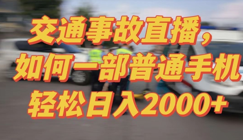 2024最新玩法半无人交通事故直播,实战式教学,轻松日入2000+,人人都可做【揭秘】|淘骐网赚资源库