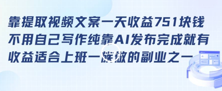 靠提取视频文案一天收益751块，适合上班一族做的副业【揭秘】|淘骐网赚资源库