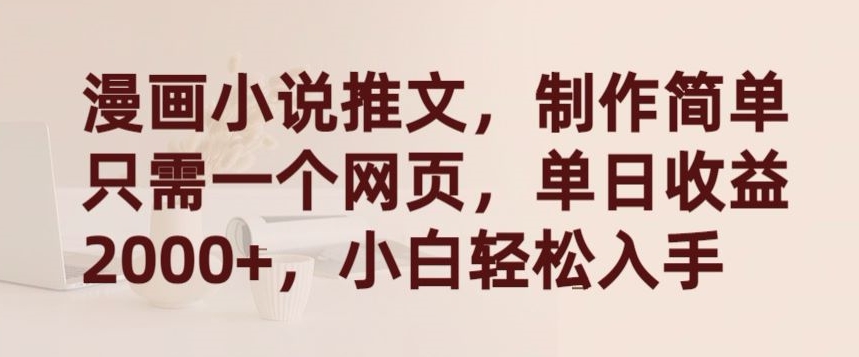 漫画小说推文,制作简单只需一个网页,单日收益2000+,小白轻松入手【揭秘】|淘骐网赚资源库