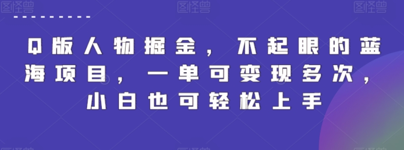 Q版人物掘金,不起眼的蓝海项目,一单可变现多次,小白也可轻松上手【揭秘】|淘骐网赚资源库