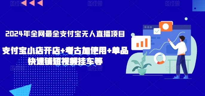 2024年全网最全支付宝无人直播项目,支付宝小店开店+考古加使用+单品快速铺短视频挂车等【揭秘】|淘骐网赚资源库