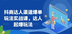 抖商达人渠道爆单玩法实战课,达人起爆玩法|淘骐网赚资源库