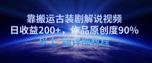 靠搬运古装剧解说视频,日收益200+,作品原创度90%以上,超详细教程【揭秘】|淘骐网赚资源库