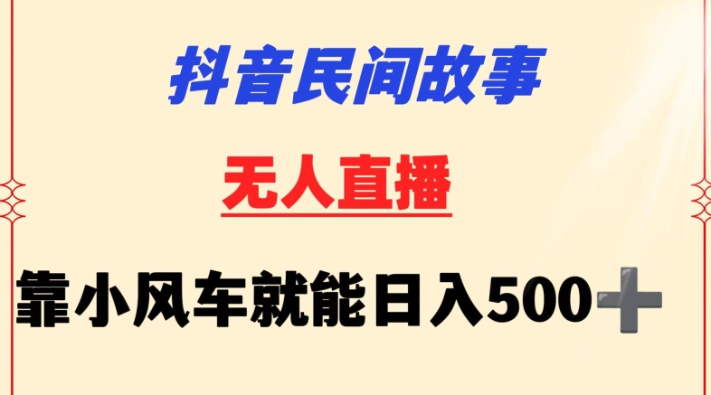 抖音民间故事无人挂机靠小风车一天500+小白也能操作【揭秘】|淘骐网赚资源库