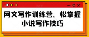 网文写作训练营,松掌握小说写作技巧|淘骐网赚资源库