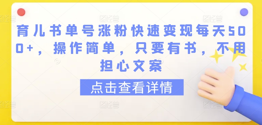 育儿书单号涨粉快速变现每天500+,操作简单,只要有书,不用担心文案【揭秘】|淘骐网赚资源库