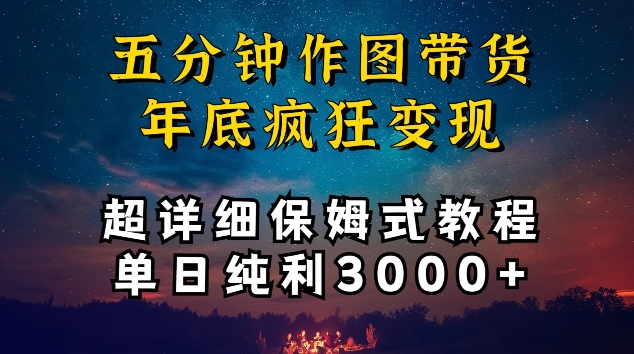 五分钟作图带货疯狂变现，超详细保姆式教程单日纯利3000+【揭秘】|淘骐网赚资源库