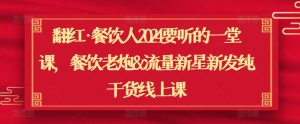翻红·餐饮人2024要听的一堂课,餐饮老炮&流量新星新发纯干货线上课|淘骐网赚资源库