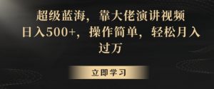 超级蓝海,靠大佬演讲视频,日入500+,操作简单,轻松月入过万【揭秘】|淘骐网赚资源库