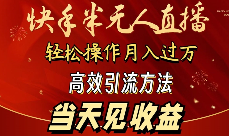 2024快手半无人直播,简单操作月入1W+ 高效引流当天见收益【揭秘】|淘骐网赚资源库