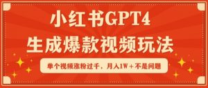 小红书GPT4生成爆款视频玩法，单个视频涨粉过千，月入1W+不是问题【揭秘】|淘骐网赚资源库