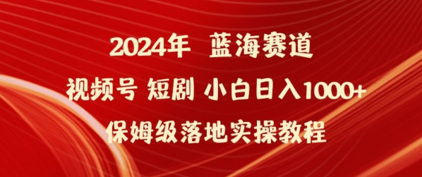 2024年视频号短剧新玩法小白日入1000+保姆级落地实操教程【揭秘】|淘骐网赚资源库