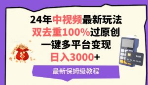 中视频24年最新玩法,双去重100%过原创,一键多平台变现,日入3000+ 保姆级教程【揭秘】|淘骐网赚资源库