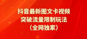 抖音最新图文卡视频、醒图模板突破流量限制玩法【揭秘】|淘骐网赚资源库