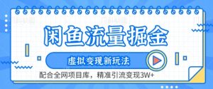 闲鱼流量掘金-虚拟变现新玩法配合全网项目库，精准引流变现3W+【揭秘】|淘骐网赚资源库