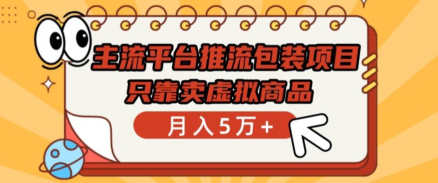 主流平台推流包装项目，只靠卖虚拟商品月入5万+【揭秘】|淘骐网赚资源库