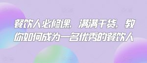 餐饮人必修课,满满干货,教你如何成为一名优秀的餐饮人|淘骐网赚资源库