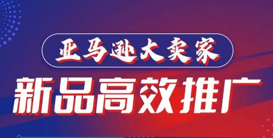 亚马逊大卖家-新品高效推广,分享如何高效推广,打造百万美金爆款单品|淘骐网赚资源库