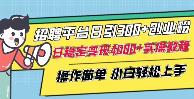 招聘平台日引300+创业粉,日稳定变现4000+实操教程小白轻松上手【揭秘】|淘骐网赚资源库