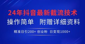24年最新抖音截流技术，精准日引200+创业粉，操作简单附赠详细资料【揭秘】|淘骐网赚资源库