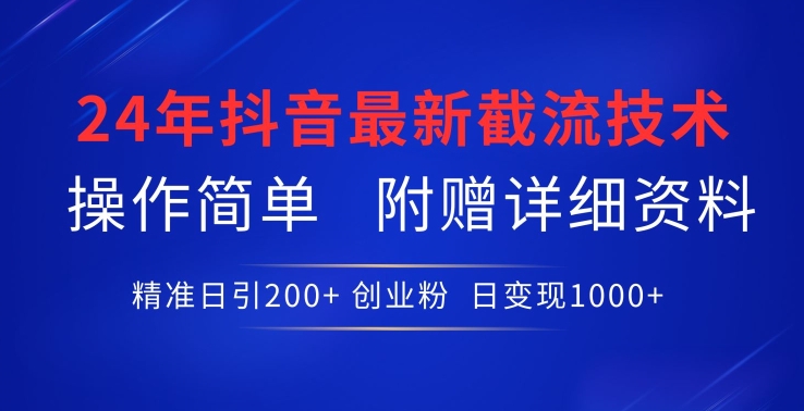 24年最新抖音截流技术,精准日引200+创业粉,操作简单附赠详细资料【揭秘】|淘骐网赚资源库