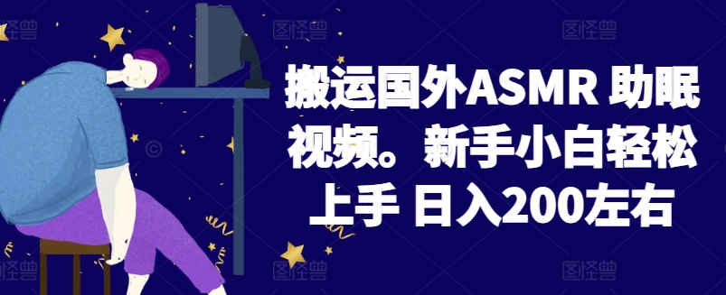 2024搬运国外ASMR 助眠视频,新手小白轻松上手 日入200左右【揭秘】|淘骐网赚资源库