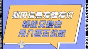 利用信息差赚差价，轻松又稳定，月入四五位数【揭秘】|淘骐网赚资源库