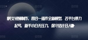 AI美女视频制作,四合一插件全新模型,各平台暴力起号,新手小白无压力,保守估计日入600+【揭秘】|淘骐网赚资源库