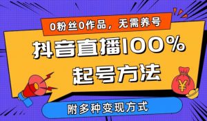 抖音直播100%起号方法 0粉丝0作品当天破千人在线 多种变现方式【揭秘】|淘骐网赚资源库