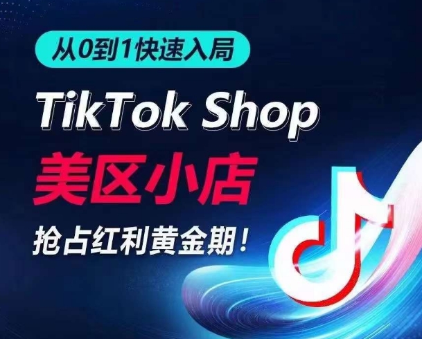 从0到1快速入局TikTok美区小店,快速抢占流量黄金期,开启日出千单之旅|淘骐网赚资源库