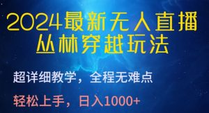 2024最新无人直播，丛林穿越玩法，超详细教学，全程无难点，轻松上手，日入1000+【揭秘】|淘骐网赚资源库