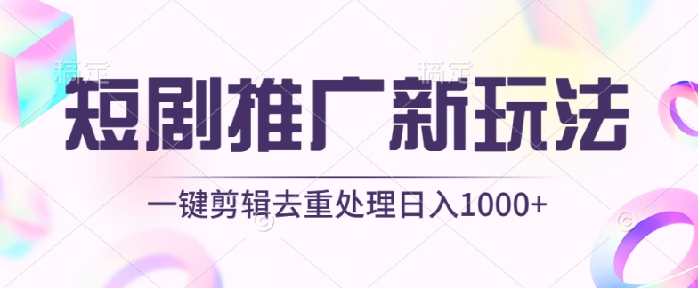 短剧推广新玩法，不剪辑，工具助力一键过原创，日入1000+【揭秘】|第一资源库