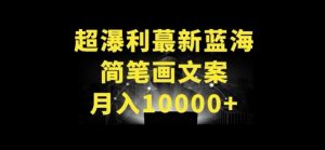 超暴利最新蓝海简笔画配加文案 月入10000+【揭秘】|淘骐网赚资源库