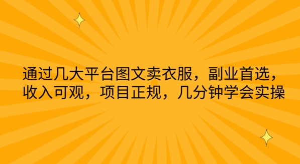 通过几大平台图文卖衣服,副业首选,收入可观,项目正规,几分钟学会实操【揭秘】|淘骐网赚资源库