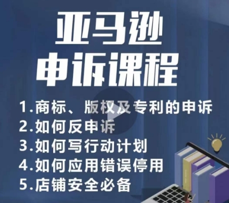 亚马逊申诉实操课,商标、版权及专利的申诉,店铺安全必备|淘骐网赚资源库