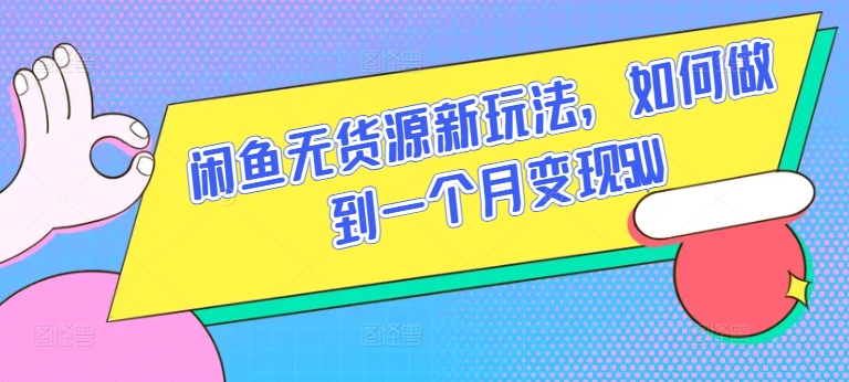 闲鱼无货源新玩法，如何做到一个月变现5W【揭秘】|淘骐网赚资源库