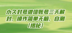 永久封号微信账号三天解封，操作简单无脑，自测【揭秘】|淘骐网赚资源库