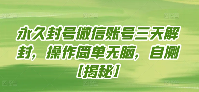 永久封号微信账号三天解封，操作简单无脑，自测【揭秘】|淘骐网赚资源库