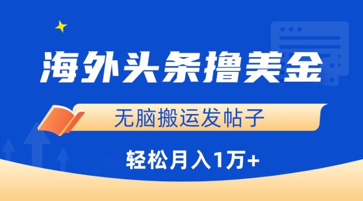 海外头条撸美金,无脑搬运发帖子,月入1万+,小白轻松掌握【揭秘】|淘骐网赚资源库