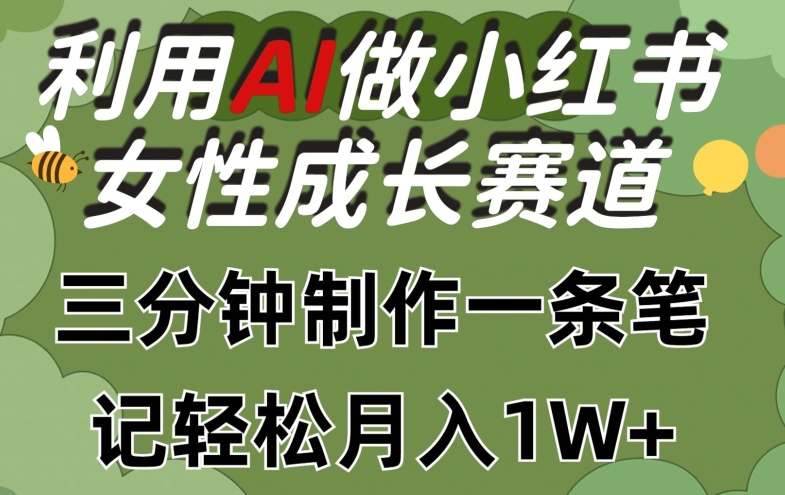 利用Ai做小红书女性成长赛道，三分钟制作一条笔记，轻松月入1w+【揭秘】|第一资源库