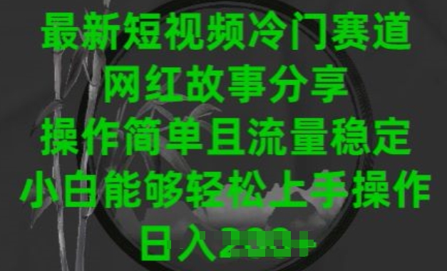 最新短视频冷门赛道,网红故事分享,操作简单且流量稳定,小白能够轻松上手操作【揭秘】|淘骐网赚资源库